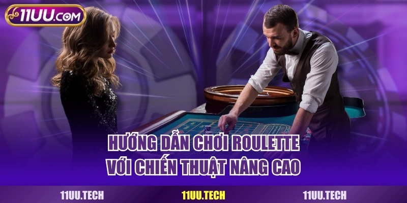 Hướng dẫn chơi Roulette 11UU với chiến thuật nâng cao
